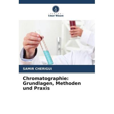 Chromatographie: Grundlagen, Methoden und Praxis, Taschenbuch von Samir Cherigui, Verlag Unser Wissen, 978-620-9-71228-9