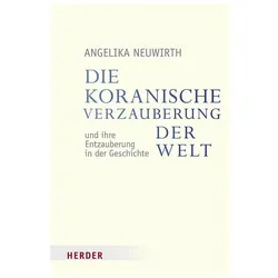 Die koranische Verzauberung der Welt und ihre Entzauberung in der Geschichte, Sachbücher von Angelika Neuwirth