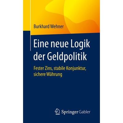 Eine neue Logik der Geldpolitik, Taschenbuch von Burkhard Wehner, Springer Fachmedien Wiesbaden GmbH, 978-3-658-29364-2