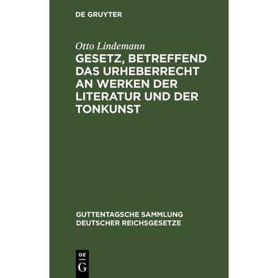 Gesetz, betreffend das Urheberrecht an Werken der Literatur und der Tonkunst, Gebundene Ausgabe von Otto Lindemann, De Gruyter, 978-3-11-269235-6
