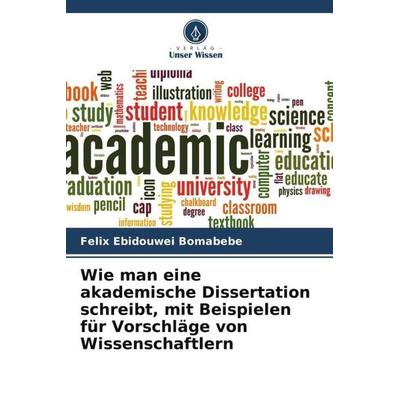 Wie man eine akademische Dissertation schreibt, mit Beispielen für Vorschläge von Wissenschaftlern, Taschenbuch von Felix Ebidouwei Bomabebe, Verlag