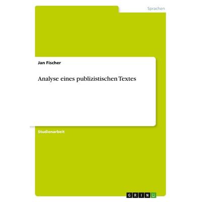 Analyse eines publizistischen Textes, Taschenbuch von Jan Fischer, GRIN, 978-3-638-75494-1