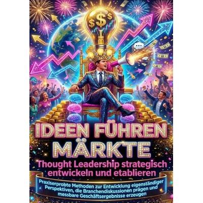 Ideen führen Märkte: Thought Leadership strategisch entwickeln und etablieren, Taschenbuch von Susanne Franke, Epubli, 978-3-565-17059-3