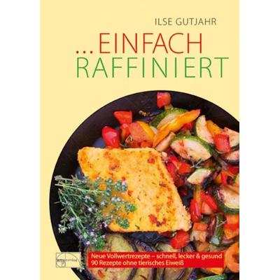 Einfach raffiniert, Taschenbuch von Ilse Gutjahr, Emu-Verlags- und Vertriebsgesellschaft Ernährung-Medizin-Umwelt, 978-3-89189-099-8