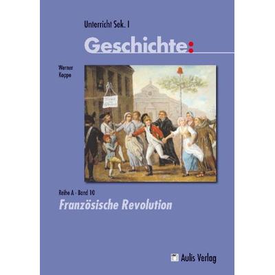 Unterricht Geschichte / Reihe A - Band 10: Französische Revolution, Set von Werner Koppe, Aulis Verlag in Friedrich Verlag GmbH, 978-3-7614-2795-8
