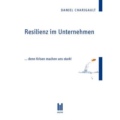 Resilienz im Unternehmen, Taschenbuch von Daniel Charigault, Akademische Verlagsgemeinschaft München, 978-3-86306-731-1