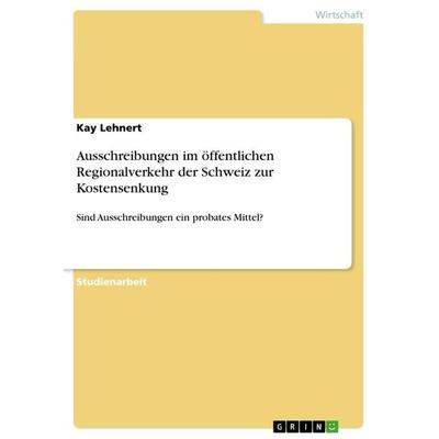 Ausschreibungen im öffentlichen Regionalverkehr der Schweiz zur Kostensenkung, Taschenbuch von Kay Lehnert, GRIN, 978-3-656-39346-7