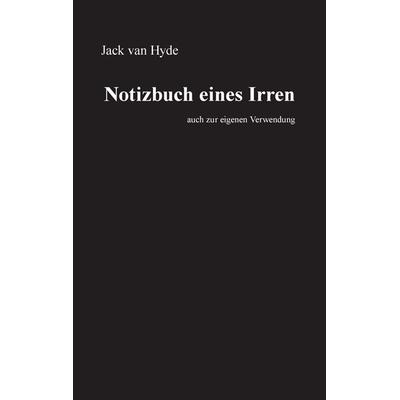 Notizbuch eines Irren, Taschenbuch von Jack van Hyde, BoD – Books on Demand, 978-3-7322-4767-7