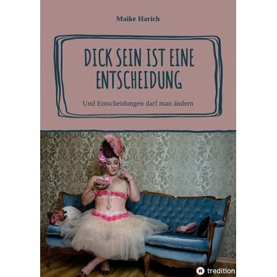 Dick sein ist eine Entscheidung, Taschenbuch von Maike Harich, Tredition, 978-3-347-88477-9