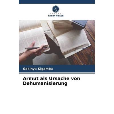 Armut als Ursache von Dehumanisierung, Taschenbuch von Gakinya Kigamba, Verlag Unser Wissen, 978-620-5-25536-0