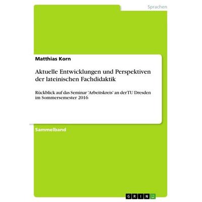 Aktuelle Entwicklungen und Perspektiven der lateinischen Fachdidaktik, Taschenbuch von Matthias Korn, GRIN, 978-3-668-26016-0