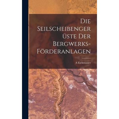 Die Seilscheibengerüste Der Bergwerks-Förderanlagen, Gebundene Ausgabe von A. Eichenauer, Legare Street Press, 978-1-01-797166-8