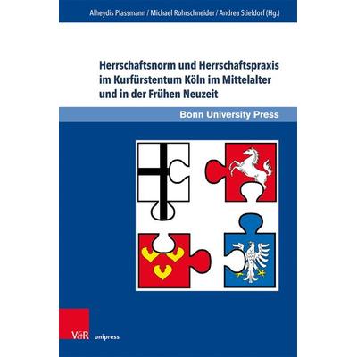 Herrschaftsnorm und Herrschaftspraxis im Kurfürstentum Köln im Mittelalter und in der Frühen Neuzeit, Gebundene Ausgabe von , V&R Unipress,