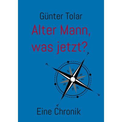 Alter Mann, was jetzt?, Taschenbuch von Günter Tolar, BoD – Books on Demand, 978-3-7568-9638-7
