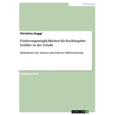 Förderungsmöglichkeiten für hochbegabte Schüler in der Schule, Taschenbuch von Christina Guggi, GRIN, 978-3-640-60579-8