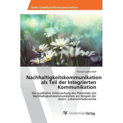 Nachhaltigkeitskommunikation als Teil der Integrierten Kommunikation, Taschenbuch von Theresa Sophie Wolf, AV Akademikerverlag, 978-3-639-87851-6