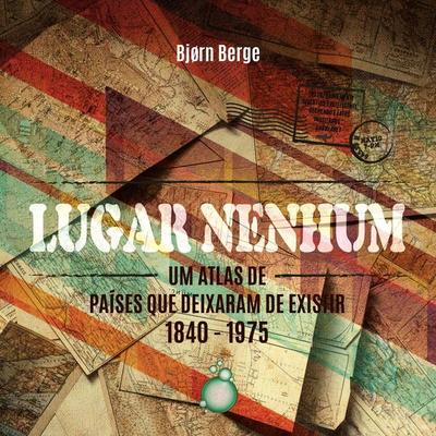 Lugar Nenhum: Um atlas de países que deixaram de existir 1840 - 1970 - Bjørn Berge, Audio, 9789180296670