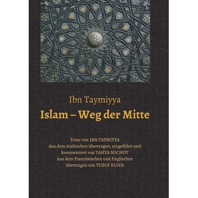 Islam – Weg der Mitte, Taschenbuch von Taqī ad-Dīn Ahmad Ibn Taymiyya,Yahya Michot, Tredition, 978-3-7482-3299-5