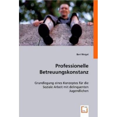 Weigel, B: Professionelle Betreuungskonstanz, Taschenbuch von Bert Weigel, VDM, 978-3-8364-6711-7