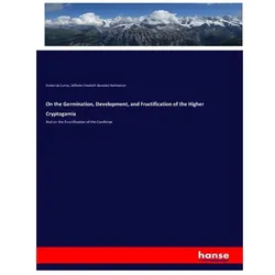 On the Germination, Development, and Fructification of the Higher Cryptogamia, Fachbücher von Frederick Currey, Wilhelm Friedrich Benedict Hofmeister