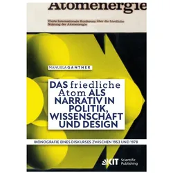 Das 'friedliche Atom' als Narrativ in Politik, Wissenschaft und Design. Ikonografie eines Diskurses, Fachbücher von Manuela Gantner