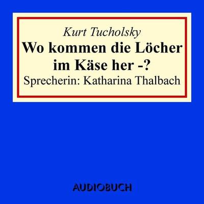 Wo kommen die Löcher im Käse her -? - Kurt Tucholsky, Audio, 9783958621299