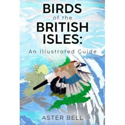 Birds of the British Isles: An Illustrated Guide, Taschenbuch von Aster Bell, Olympia Publishers, 978-1-80439-377-2