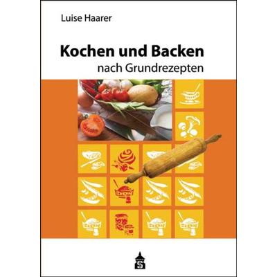 Kochen und Backen nach Grundrezepten, Taschenbuch von Luise Haarer, Schneider Hohengehren, 978-3-9864900-5-8