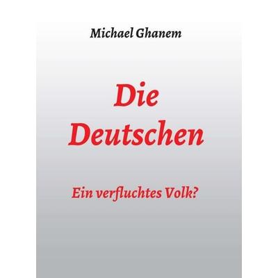 Die Deutschen: Ein verfluchtes Volk?, Gebundene Ausgabe von Michael Ghanem, Tredition, 978-3-347-18365-0