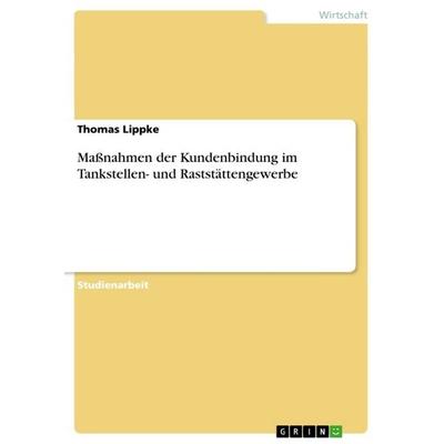 Maßnahmen der Kundenbindung im Tankstellen- und Raststättengewerbe, Taschenbuch von Thomas Lippke, GRIN, 978-3-656-42228-0