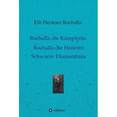 Rochalla die Kämpferin. Rochalla die Heilerin, Gebundene Ausgabe von Elli Fleckner Rochalla, Tredition, 978-3-7482-0641-5