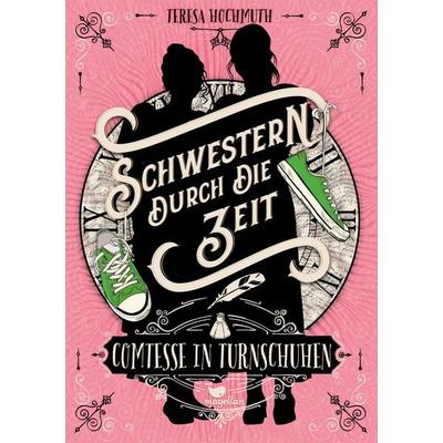 Schwestern durch die Zeit - Comtesse in Turnschuhen, Gebundene Ausgabe von Teresa Hochmuth, Magellan, 978-3-7348-5059-2