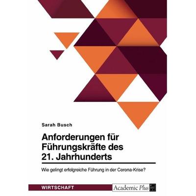 Anforderungen für Führungskräfte des 21. Jahrhunderts. Wie gelingt erfolgreiche Führung in der Corona-Krise?, Taschenbuch von Sarah Busch, GRIN,