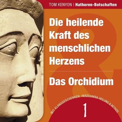 Die heilende Kraft des menschlichen Herzens & Das Orchidium - Tom Kenyon, Audio, 4057664063083