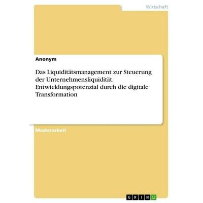 Das Liquiditätsmanagement zur Steuerung der Unternehmensliquidität. Entwicklungspotenzial durch die digitale Transformation, Taschenbuch von
