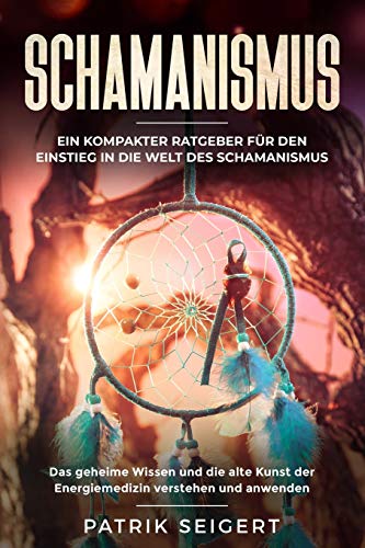 Patrik Seigert - Schamanismus: Ein kompakter Ratgeber für den Einstieg in die Welt des Schamanismus. Das geheime Wissen und die alte Kunst der Energiemedizin verstehen und anwenden. - Preis vom 16.10.2026 11:41:07 h