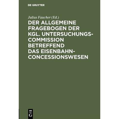 Der allgemeine Fragebogen der Kgl. Untersuchungs-Commission betreffend das Eisenbahn-Concessionswesen, Gebundene Ausgabe von , De Gruyter,
