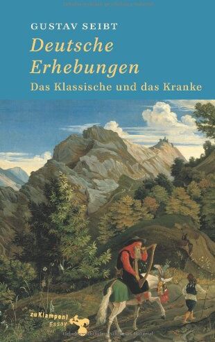 Gustav Seibt - Deutsche Erhebungen: Das Klassische und das Kranke - Preis vom 10.10.2026 11:48:34 h