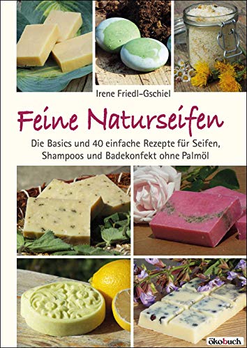 Irene Friedl-Gschiel - Feine Naturseifen: Die Basics und 40 einfache Rezepte für Seifen, Shampoos und Badekonfekt ohne Palmöl - Preis vom 18.10.2026 15:28:09 h