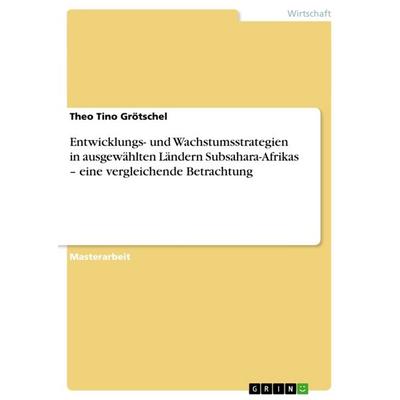 Entwicklungs- und Wachstumsstrategien in ausgewählten Ländern Subsahara-Afrikas - eine vergleichende Betrachtung, Taschenbuch von Theo Tino Grötschel,