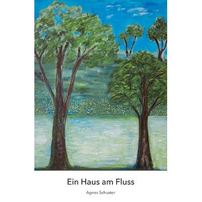 Ein Haus am Fluss, Taschenbuch von Agnes Schuster, Epubli, 978-3-7584-3603-1