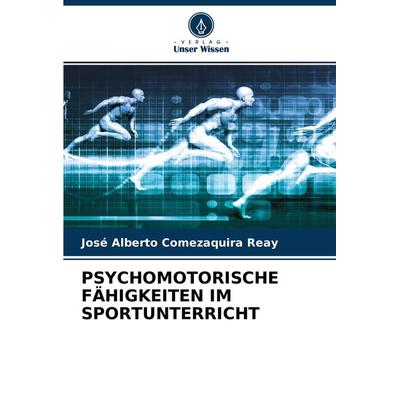 PSYCHOMOTORISCHE FÄHIGKEITEN IM SPORTUNTERRICHT, Taschenbuch von José Alberto Comezaquira Reay, Verlag Unser Wissen, 978-620-4-42643-3
