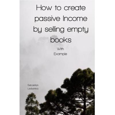 How to create passive Income by selling empty books, Taschenbuch von Sebastian Ledwinka, Epubli, 978-3-7549-6674-7