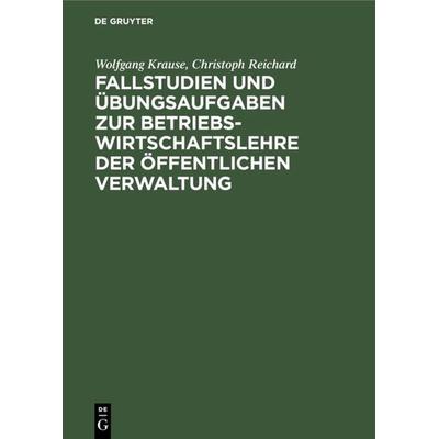 Fallstudien und Übungsaufgaben zur Betriebswirtschaftslehre der öffentlichen Verwaltung, Gebundene Ausgabe von Wolfgang Krause,Christoph Reichard, De