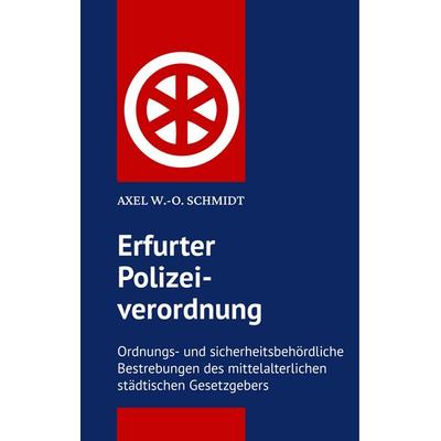 Erfurter Polizeiordnung von 1583, Gebundene Ausgabe von Axel W.-O. Schmidt, BoD – Books on Demand, 978-3-7528-0420-1