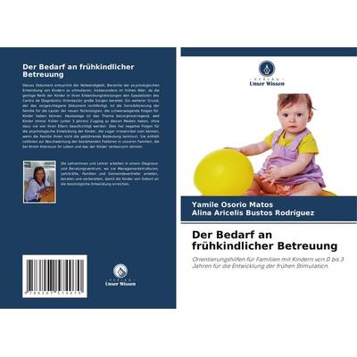 Der Bedarf an frühkindlicher Betreuung, Taschenbuch von Yamilé Osorio Matos,Alina Aricelis Bustos Rodríguez, Verlag Unser Wissen, 978-620-7-57407-0