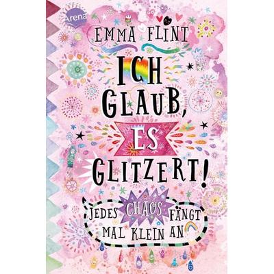 Ich glaub, es glitzert! Jedes Chaos fängt mal klein an, Gebundene Ausgabe von Emma Flint, Arena, 978-3-401-60583-8