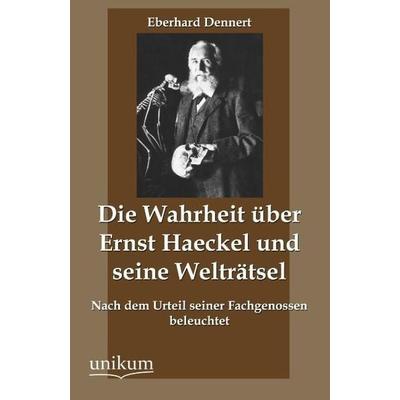 Dennert, E: Wahrheit über Ernst Haeckel und seine Welträtsel, Taschenbuch von Eberhard Dennert, Unikum, 978-3-8457-4494-0