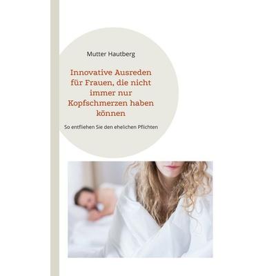 Innovative Ausreden für Frauen, die nicht immer nur Kopfschmerzen haben können, Taschenbuch von Mutter Hautberg, BoD – Books on Demand,
