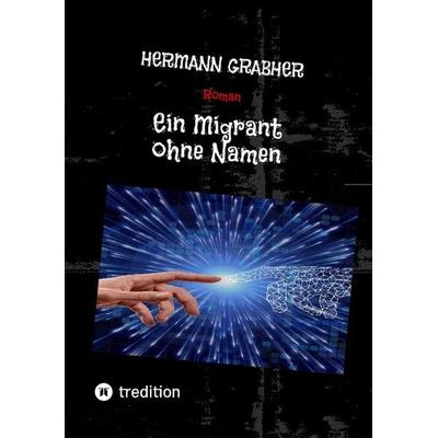 Ein Migrant ohne Namen, Taschenbuch von Hermann Grabher, Tredition, 978-3-347-52692-1
